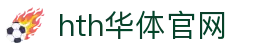 hth·华体(中国区)官方网站